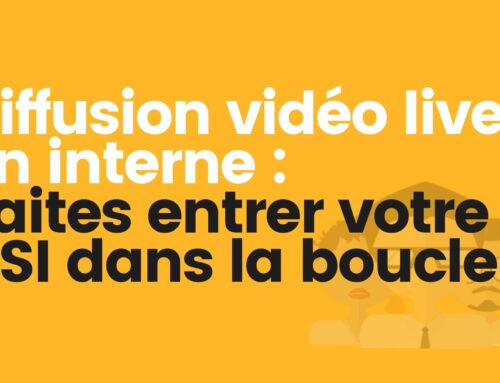 Diffusion vidéo live en interne : Faites entrer votre DSI dans la boucle